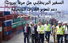 السفير البريطاني من مرفأ بيروت: دعم لتعزيز القدرات التشغيلية ومواكبة مسار التطوير